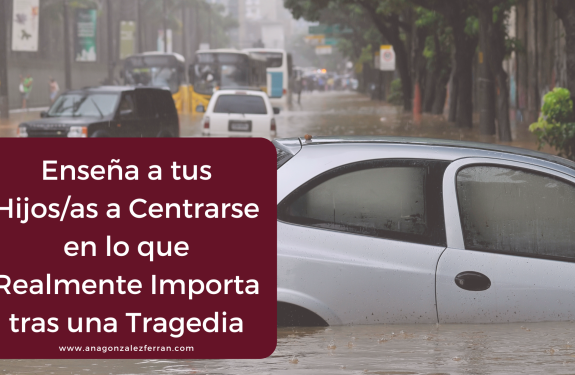 Lee más sobre el artículo Enseña a tus Hijos/as a Centrarse en lo que Realmente Importa tras una Tragedia